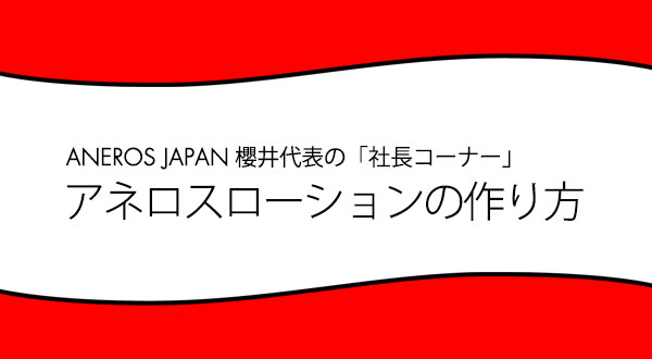 アネロスローションの作り方・国内製造への研究開発秘話